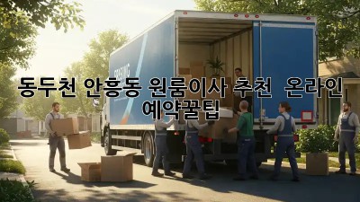 동두천 안흥동 원룸이사 추천 🚚💨 온라인 예약꿀팁!